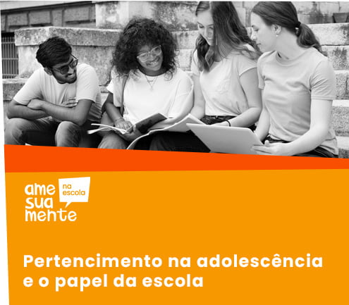 Pertencimento na adolescência e o papel da escola - Ame Sua Mente