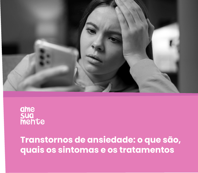 Transtornos De Ansiedade O Que São Quais Os Sintomas E Os Tratamentos Ame Sua Mente 5526